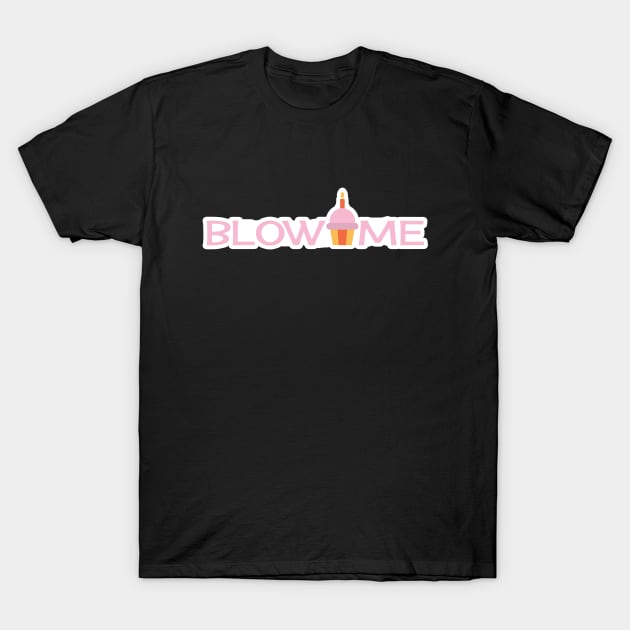 Blow Me T-Shirt by Iamthepartymonster